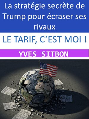 cover image of Le Tarif, C'est Moi ! La stratégie secrète de Trump pour écraser ses rivaux